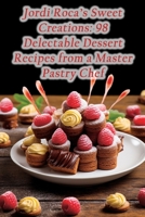 Jordi Roca's Sweet Creations: 98 Delectable Dessert Recipes from a Master Pastry Chef B0CLST8YWM Book Cover