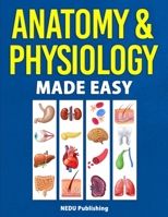 Anatomy & Physiology Made Easy: An Illustrated Study Guide for Students To Easily Learn Anatomy and Physiology 1952914167 Book Cover