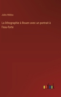 La lithographie à Rouen avec un portrait à l'eau-forte 3563237131 Book Cover