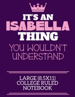 It's An Isabella Thing You Wouldn't Understand Large (8.5x11) College Ruled Notebook: A cute book to write in for any book lovers, doodle writers and budding authors! 1700673939 Book Cover