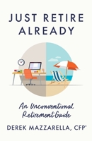 Just Retire Already: An Unconventional Retirement Guide B0CHQYQ9PH Book Cover