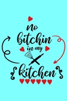 No Bitchin In My Kitchen: A Humorous Blank Recipe Book To Track All Of Your Precious Recipes Perfect Gift For Cooks, Perfect Gift For Bakers, Perfect Gift for Mom 6x9 Inches 120 Pages 1679235613 Book Cover