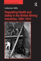 Regulating Health and Safety in the British Mining Industries, 1800–1914 0754660877 Book Cover