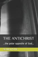 THE ANTICHRIST: ...the polar opposite of God... 1988511380 Book Cover