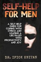 Self Help for Men: A Self-Help Guide for Coping with Stress and Leading a Life Filled with Productivity and Joy 1099979382 Book Cover