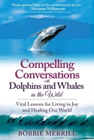 Compelling Conversations with Dolphins and Whales in the Wild: Vital Lessons for Living in Joy and Healing our World 0578192853 Book Cover