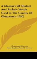 A Glossary Of Dialect And Archaic Words Used In The County Of Gloucester 1177579073 Book Cover