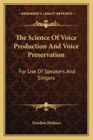 The Science Of Voice Production And Voice Preservation: For Use Of Speakers And Singers 114166481X Book Cover