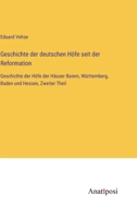 Geschichte der deutschen Höfe seit der Reformation: Geschichte der Höfe der Häuser Baiern, Württemberg, Baden und Hessen, Zweiter Theil 3382052350 Book Cover