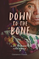 Down To The Bone: A Jail, A Journey, Four Women 0645668400 Book Cover