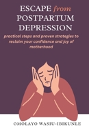 ESCAPE from POSTPARTUM DEPRESSION: practical steps and proven strategies to reclaim your confidence and joy of motherhood B0DVJ4JDHW Book Cover