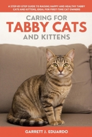 Caring For Tabby Cats And Kitten: A Step-By-Step Guide To Raising Happy And Healthy Tabby Cats And Kittens, Ideal For First-Time Cat Owners B0FKMHSTXG Book Cover