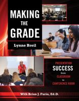 Making the Grade: Presentation Success from Classroom to Conference Room 1792407866 Book Cover