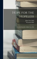 Hope for the Hopeless: An Autobiography of John Vine Hall 101678208X Book Cover