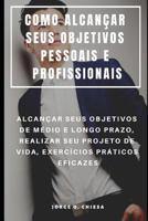 Como Alcan�ar Seus Objetivos Pessoais E Profissionais: Alcan�ar Seus Objetivos de M�dio E Longo Prazo, Realizar Seu Projeto de Vida, Exerc�cios Pr�ticos Eficazes 1092639802 Book Cover