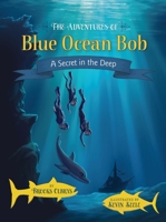 The Adventures of Blue Ocean Bob: A Secret in the Deep 173638015X Book Cover
