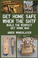 Get Home Safe When the SHTF: Build the Perfect Get Home Bag 1979018618 Book Cover