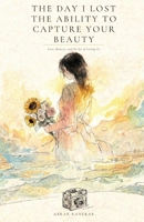 The Day I Lost the Ability to Capture Your Beauty: Love, Memory, and the Art of Letting Go 9360388432 Book Cover