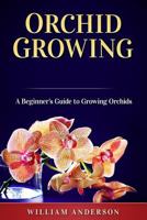 Orchid Growing: A Beginner’s Guide to Growing Orchids 1725068850 Book Cover