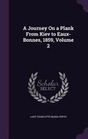 A Journey on a Plank from Kiev to Eaux-Bonnes, 1859; Volume 2 3744754030 Book Cover