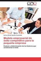 Modelo empresarial de éxito competitivo para la pequeña empresa: Examen y determinación de los factores que condicionan el éxito 3659038555 Book Cover