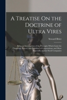 A Treatise On the Doctrine of Ultra Vires: Being an Investigation of the Principles Which Limit the Capacities, Powers, and Liabilities of Corporations, and More Especially of Joint Stock Companies 124014055X Book Cover
