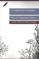 A Feather for Pumpkin: Tales of a Vegetarian Vulture 1519662505 Book Cover
