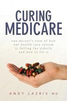 Curing Medicare: A Doctor's View on How Our Health Care System Is Failing Older Americans and How We Can Fix It 1501702777 Book Cover