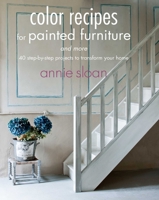 Color Recipes for Painted Furniture and More: 40 step-by-step projects to transform your home 1908862777 Book Cover