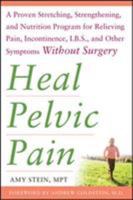 Heal Pelvic Pain: The Proven Stretching, Strengthening, and Nutrition Program for Relieving Pain, Incontinence,& I.B.S, and Other Symptoms Without Surgery 0071546561 Book Cover