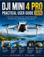DJI Mini 4 Pro Practical User Guide 2026: A clear guide to preparing your drone, capturing better footage, managing settings, and improving your flying experience B0H9Q9NZ27 Book Cover