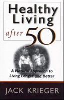 Healthy Living After 50: A Natural Approach to Living Longer and Better 1885670648 Book Cover