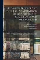 Pedigrees recorded at the heralds' visitations of the counties of Cumberland and Westmorland: made by Richard St. George, Norry, king of arms in 1615, ... William Dugdale, Norry, king of arms in 1666 1017447381 Book Cover
