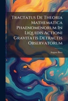 Tractatus de Theoria Mathematica Phaenomenorum in Liquidis Actioni Gravitatis Detractis Observatorum 1286490359 Book Cover