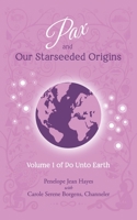 Pax and Our Starseeded Origins: Volume 1 of Do Unto Earth 1951805038 Book Cover