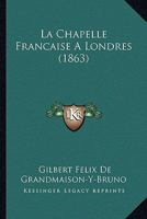 La Chapelle Francaise A Londres (1863) 1167565525 Book Cover