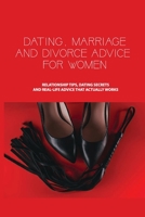 Dating, Marriage, and Divorce Advice for Women: Relationship Tips, Dating Secrets, and Real-Life Advice that Actually Works: Dating Book B08TZBTL89 Book Cover