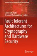 Fault Tolerant Architectures for Cryptography and Hardware Security 9811338191 Book Cover