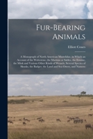 Fur-bearing Animals: A Monograph of North American Mustelidae, in Which an Account of the Wolverene, the Martens or Sables, the Ermine, the Mink and ... Badger, the Land and sea Otters, and Numero 1016289359 Book Cover