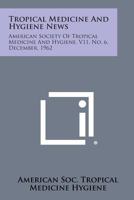 Tropical Medicine and Hygiene News: American Society of Tropical Medicine and Hygiene, V11, No. 6, December, 1962 1258789787 Book Cover