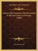 Intorno Alla Scomunica Del Savonarola E Alle Sue Lettere Ai Principi (1898) 1169644112 Book Cover