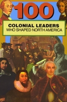 100 Colonial Leaders Who Shaped North America 0912517352 Book Cover