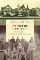 Pioneers and Paupers: The Untold Story of the Provincial Old Men’s Home 1553807499 Book Cover