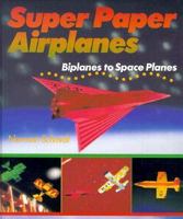 Super Paper Airplanes: Biplanes to Space Planes 1895569303 Book Cover