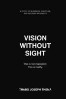 VISION WITHOUT SIGHT: The Life Story of Thabo Joseph Thema (Modimo Wa Difofu) B0H1PWSG28 Book Cover