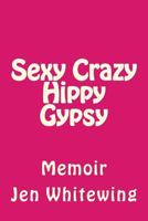 Sexy Crazy Hippy Gypsy: Memoir 1726415562 Book Cover