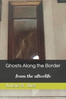 Ghosts Along the Border: from the afterlife 1687893446 Book Cover