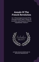 Annals Of The French Revolution: Or, A Chronological Account Of Its Principal Events, With A Variety Of Anecdotes And Characters Hitherto Unpublished, Volume 4 1348055111 Book Cover