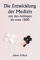 Die Entwicklung der Medizin von den Anfängen bis etwa 1800 9357338314 Book Cover