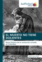 EL MUERTO NO TIENE DOLIENTES: Breve historia de la revolución armada en Colombia 6203577944 Book Cover